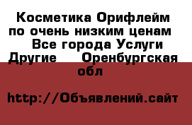 Косметика Орифлейм по очень низким ценам!!! - Все города Услуги » Другие   . Оренбургская обл.